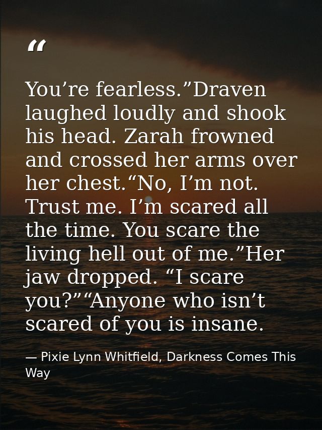 You’re fearless.”Draven laughed loudly and shook his head. Zarah frowned and crossed her arms over her chest.“No, I’m no — Pixie Lynn Whitfield, Darkness Comes This Way