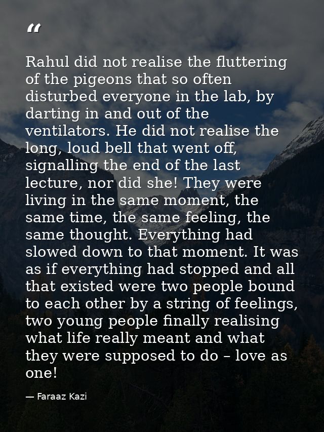 Rahul did not realise the fluttering of the pigeons that so often disturbed everyone in the lab, by darting in and out o — Faraaz Kazi