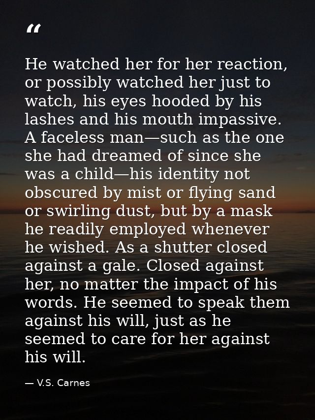 He watched her for her reaction, or possibly watched her just to watch, his eyes hooded by his lashes and his mouth impa — V.S. Carnes