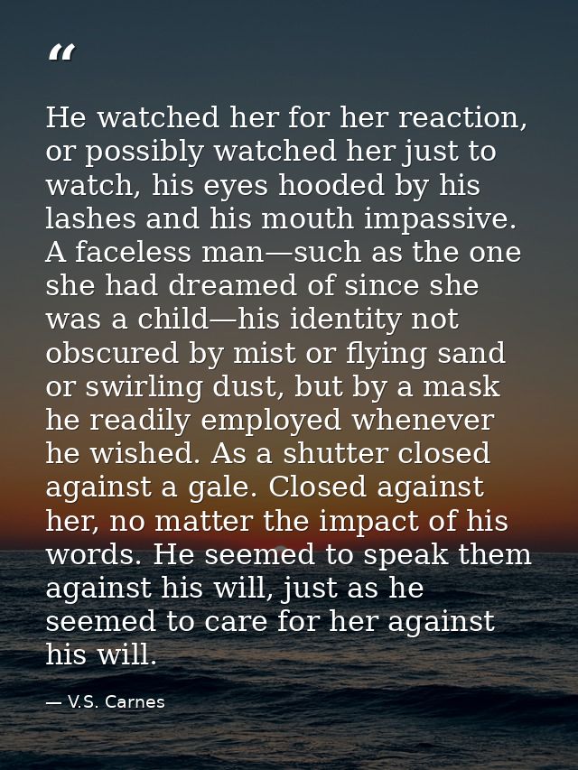 He watched her for her reaction, or possibly watched her just to watch, his eyes hooded by his lashes and his mouth impa — V.S. Carnes
