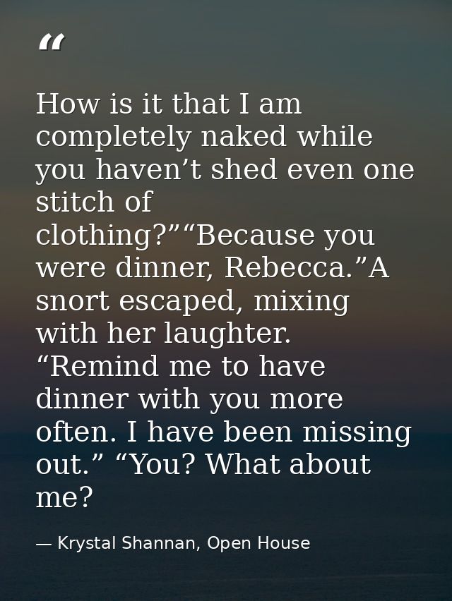 How is it that I am completely naked while you haven’t shed even one stitch of clothing?”“Because you were dinner, Rebec — Krystal Shannan, Open House