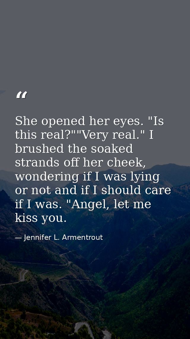 She opened her eyes. "Is this real?""Very real." I brushed the soaked strands off her cheek, wondering if I was lying or — Jennifer L. Armentrout