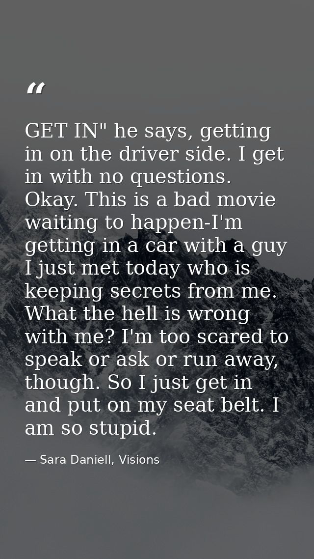 GET IN" he says, getting in on the driver side. I get in with no questions. Okay. This is a bad movie waiting to happen- — Sara Daniell, Visions