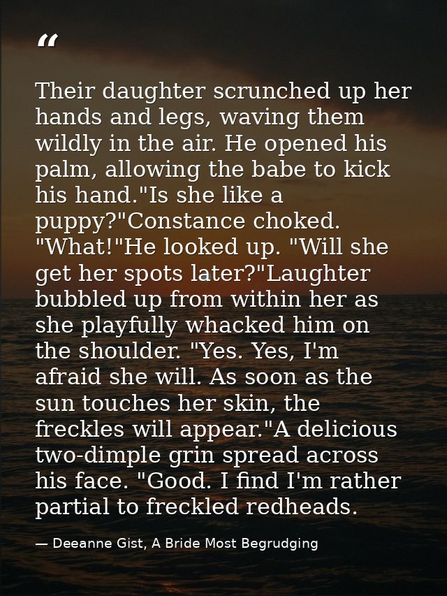 Their daughter scrunched up her hands and legs, waving them wildly in the air. He opened his palm, allowing the babe to  — Deeanne Gist, A Bride Most Begrudging