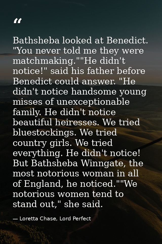 Bathsheba looked at Benedict. "You never told me they were matchmaking.""He didn't notice!" said his father before Bened — Loretta Chase, Lord Perfect