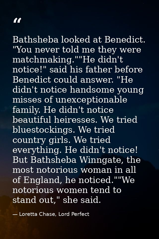 Bathsheba looked at Benedict. "You never told me they were matchmaking.""He didn't notice!" said his father before Bened — Loretta Chase, Lord Perfect