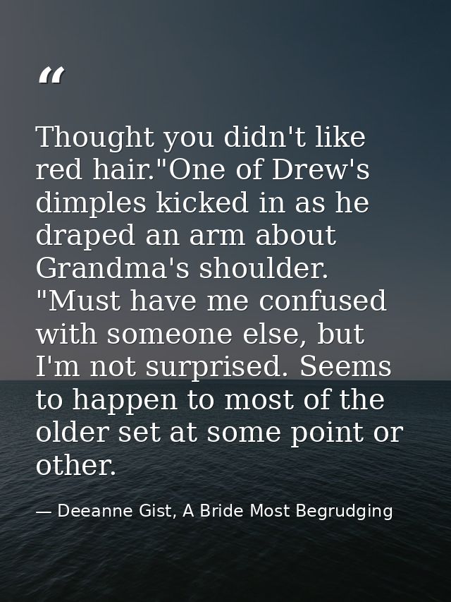 Thought you didn't like red hair."One of Drew's dimples kicked in as he draped an arm about Grandma's shoulder. "Must ha — Deeanne Gist, A Bride Most Begrudging