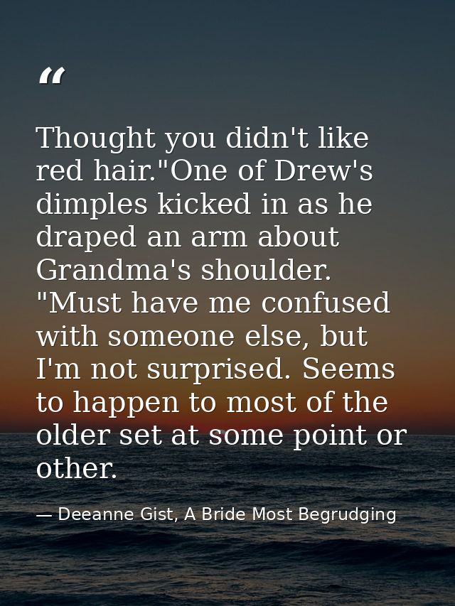 Thought you didn't like red hair."One of Drew's dimples kicked in as he draped an arm about Grandma's shoulder. "Must ha — Deeanne Gist, A Bride Most Begrudging