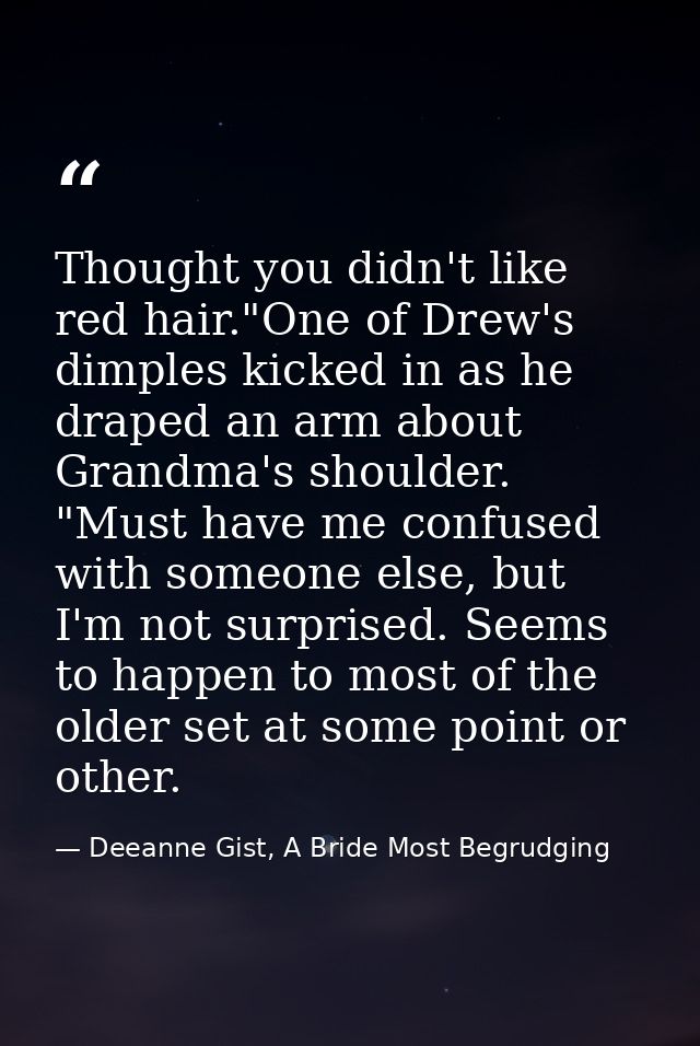 Thought you didn't like red hair."One of Drew's dimples kicked in as he draped an arm about Grandma's shoulder. "Must ha — Deeanne Gist, A Bride Most Begrudging