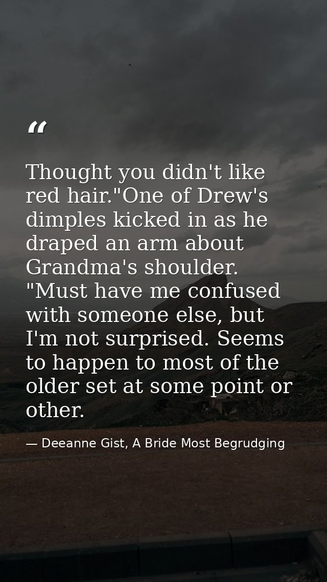 Thought you didn't like red hair."One of Drew's dimples kicked in as he draped an arm about Grandma's shoulder. "Must ha — Deeanne Gist, A Bride Most Begrudging