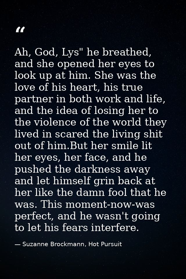 Ah, God, Lys" he breathed, and she opened her eyes to look up at him. She was the love of his heart, his true partner in — Suzanne Brockmann, Hot Pursuit