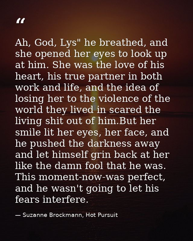 Ah, God, Lys" he breathed, and she opened her eyes to look up at him. She was the love of his heart, his true partner in — Suzanne Brockmann, Hot Pursuit