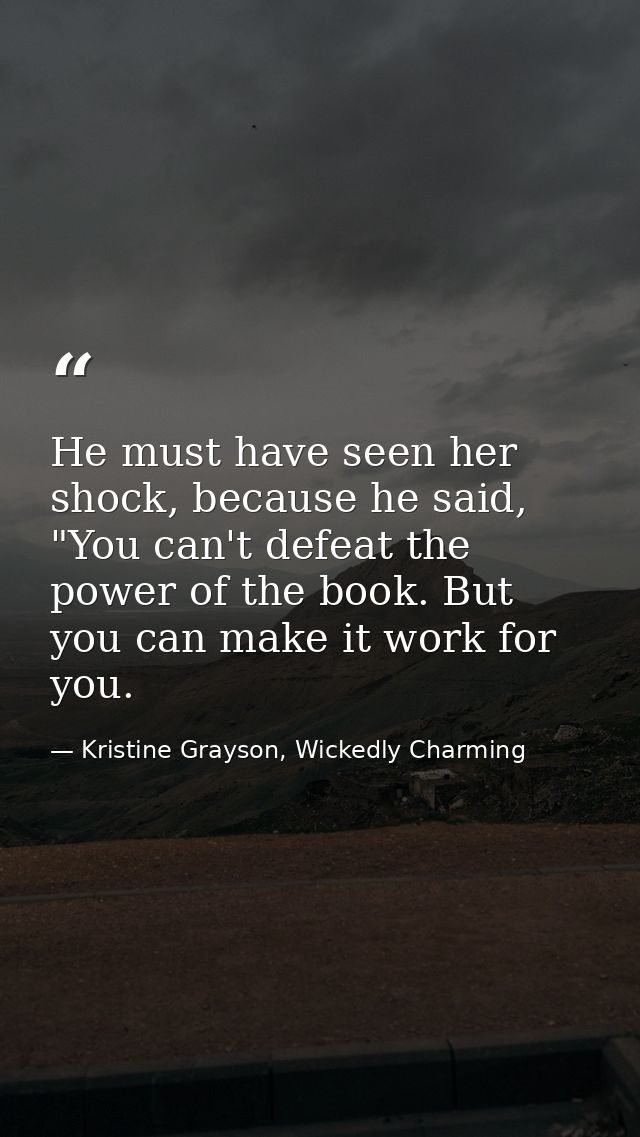 He must have seen her shock, because he said, "You can't defeat the power of the book. But you can make it work for you. — Kristine Grayson, Wickedly Charming