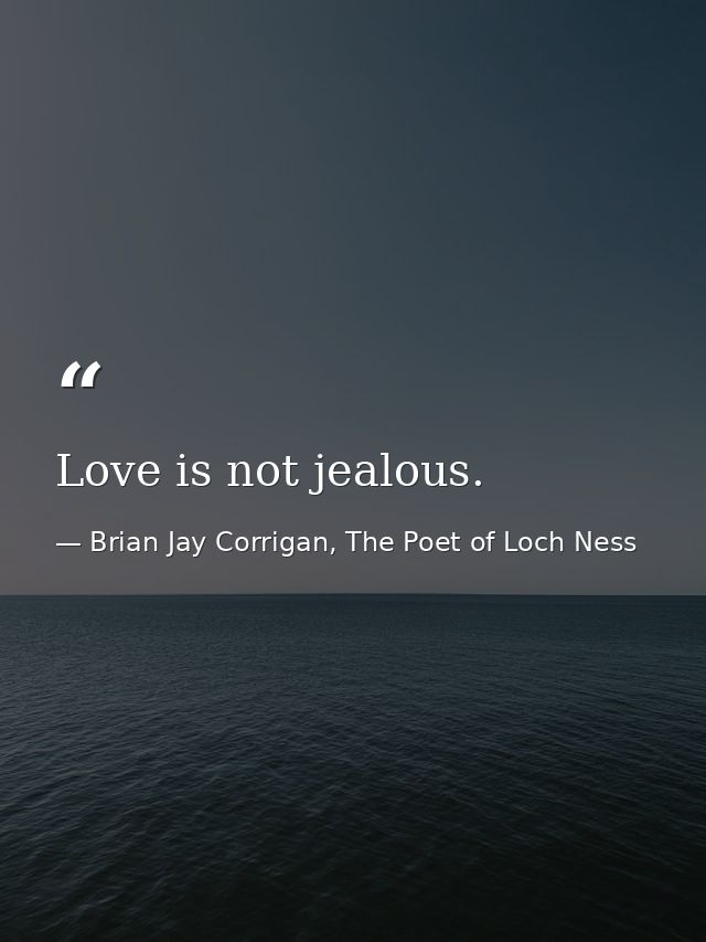 Love is not jealous. — Brian Jay Corrigan, The Poet of Loch Ness