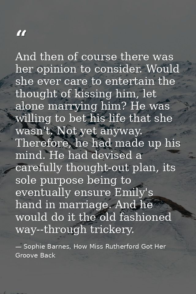 And then of course there was her opinion to consider. Would she ever care to entertain the thought of kissing him, let a — Sophie Barnes, How Miss Rutherford Got Her Groove Back