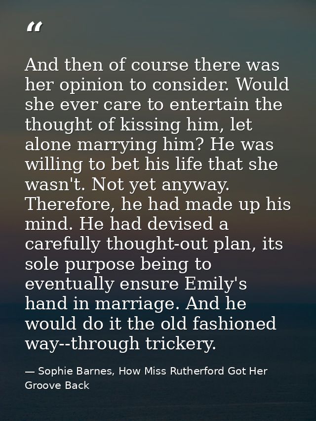 And then of course there was her opinion to consider. Would she ever care to entertain the thought of kissing him, let a — Sophie Barnes, How Miss Rutherford Got Her Groove Back