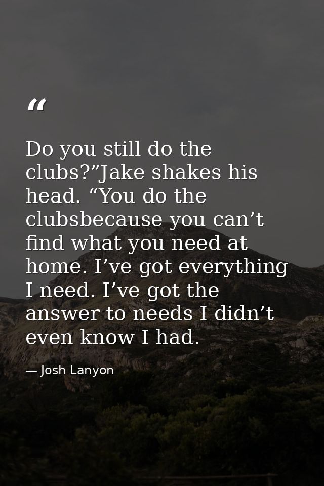 Do you still do the clubs?”Jake shakes his head. “You do the clubsbecause you can’t find what you need at home. I’ve got — Josh Lanyon