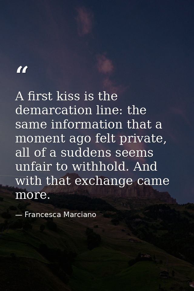 A first kiss is the demarcation line: the same information that a moment ago felt private, all of a suddens seems unfair — Francesca Marciano