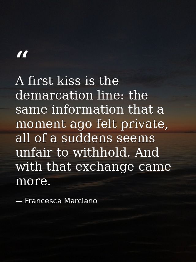 A first kiss is the demarcation line: the same information that a moment ago felt private, all of a suddens seems unfair — Francesca Marciano