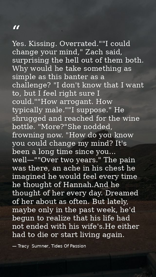 Yes. Kissing. Overrated.""I could change your mind," Zach said, surprising the hell out of them both. Why would he take  — Tracy  Sumner, Tides Of Passion