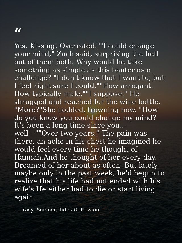 Yes. Kissing. Overrated.""I could change your mind," Zach said, surprising the hell out of them both. Why would he take  — Tracy  Sumner, Tides Of Passion
