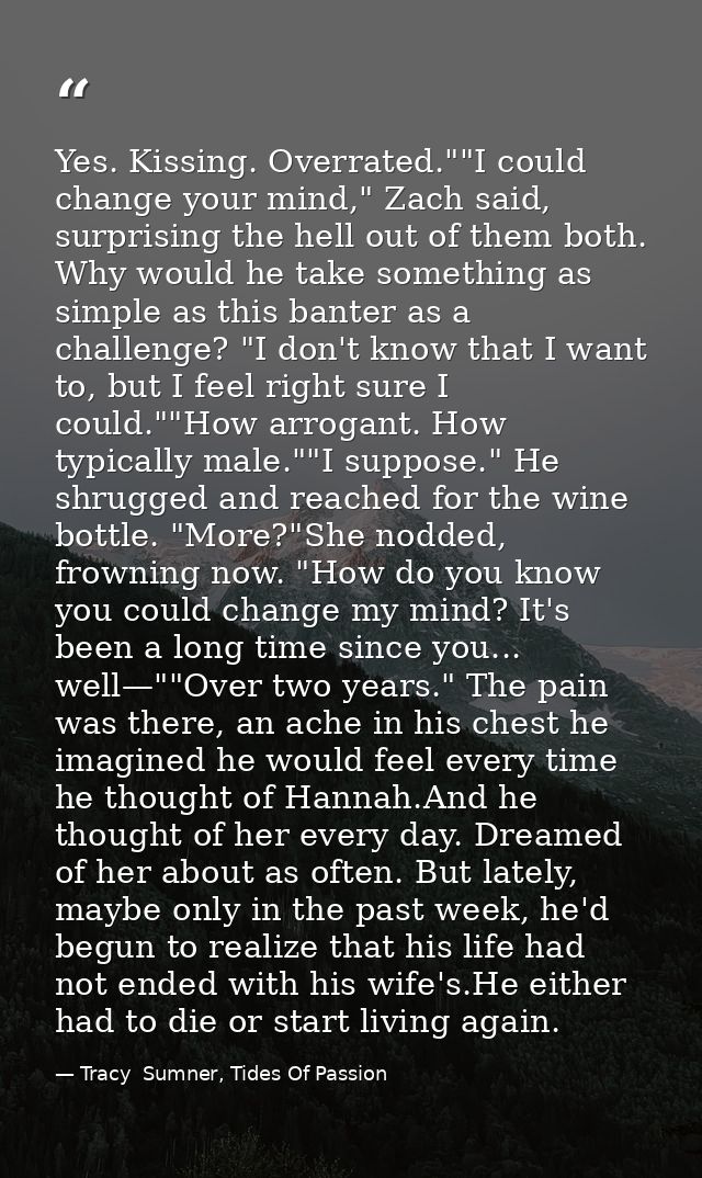 Yes. Kissing. Overrated.""I could change your mind," Zach said, surprising the hell out of them both. Why would he take  — Tracy  Sumner, Tides Of Passion