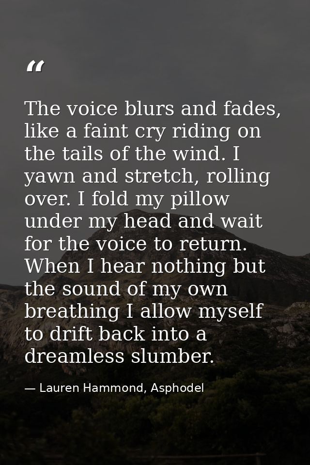 The voice blurs and fades, like a faint cry riding on the tails of the wind. I yawn and stretch, rolling over. I fold my — Lauren Hammond, Asphodel