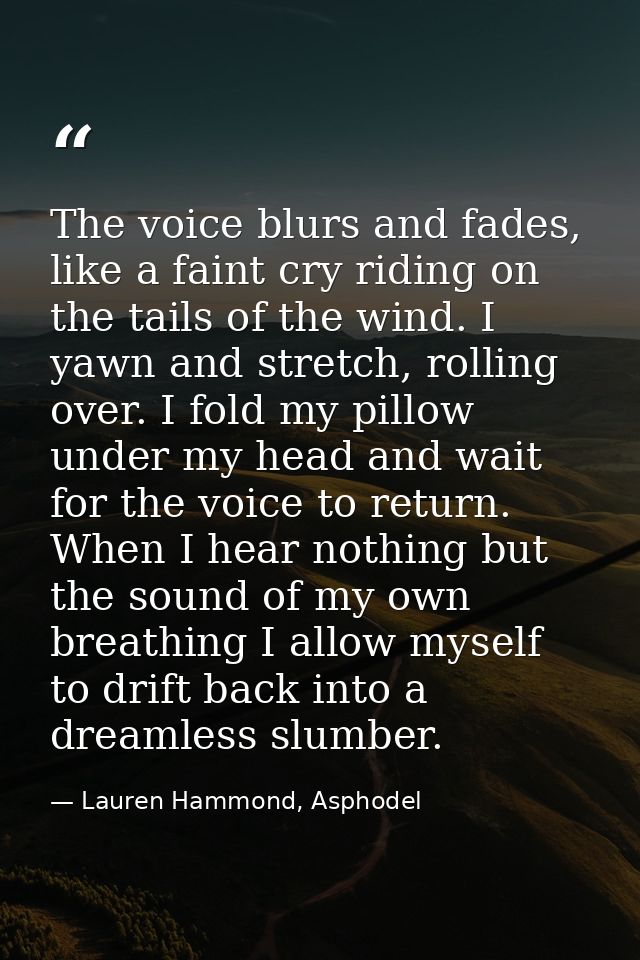 The voice blurs and fades, like a faint cry riding on the tails of the wind. I yawn and stretch, rolling over. I fold my — Lauren Hammond, Asphodel