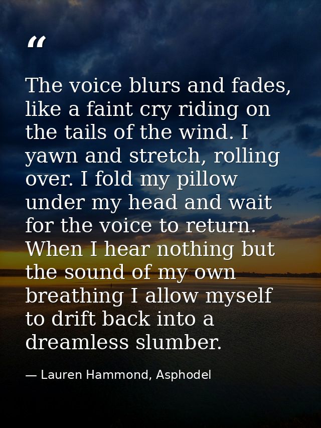 The voice blurs and fades, like a faint cry riding on the tails of the wind. I yawn and stretch, rolling over. I fold my — Lauren Hammond, Asphodel