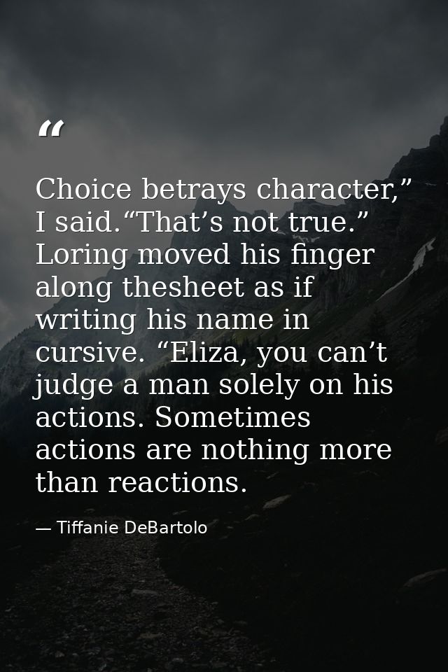 Choice betrays character,” I said.“That’s not true.” Loring moved his finger along thesheet as if writing his name in cu — Tiffanie DeBartolo