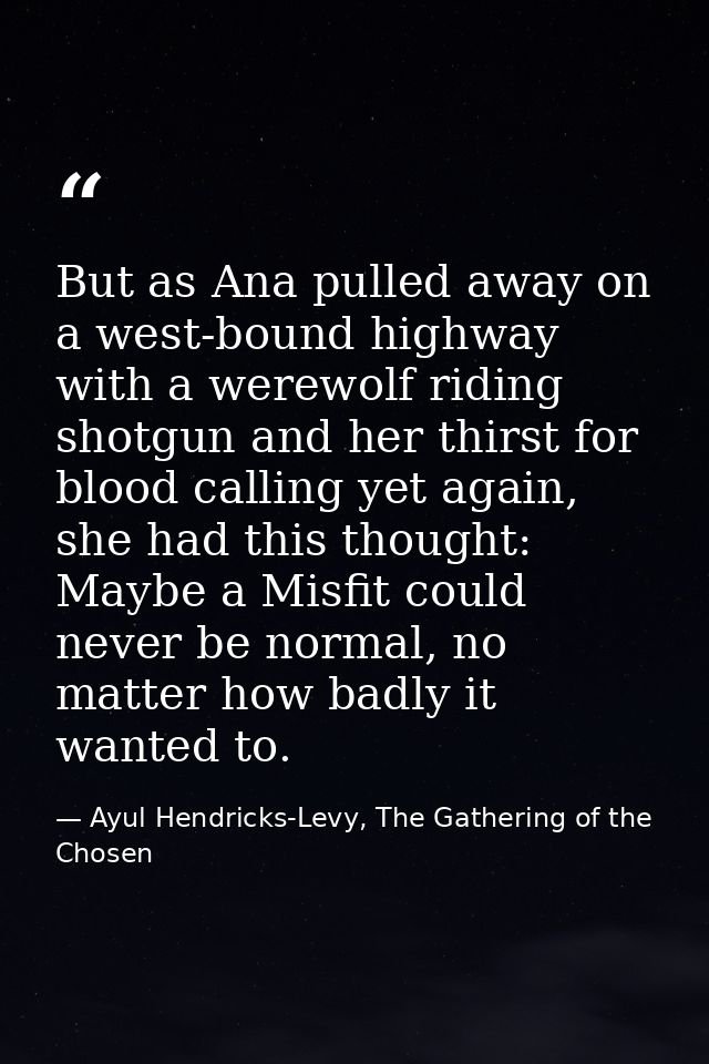 But as Ana pulled away on a west-bound highway with a werewolf riding shotgun and her thirst for blood calling yet again — Ayul Hendricks-Levy, The Gathering of the Chosen