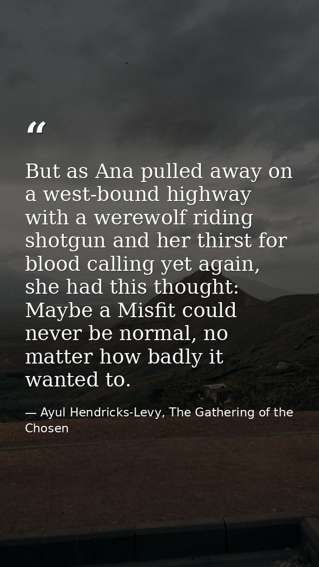 But as Ana pulled away on a west-bound highway with a werewolf riding shotgun and her thirst for blood calling yet again — Ayul Hendricks-Levy, The Gathering of the Chosen