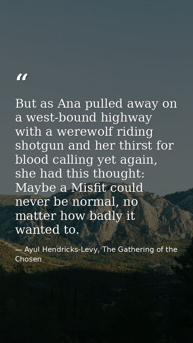 But as Ana pulled away on a west-bound highway with a werewolf riding shotgun and her thirst for blood calling yet again — Ayul Hendricks-Levy, The Gathering of the Chosen