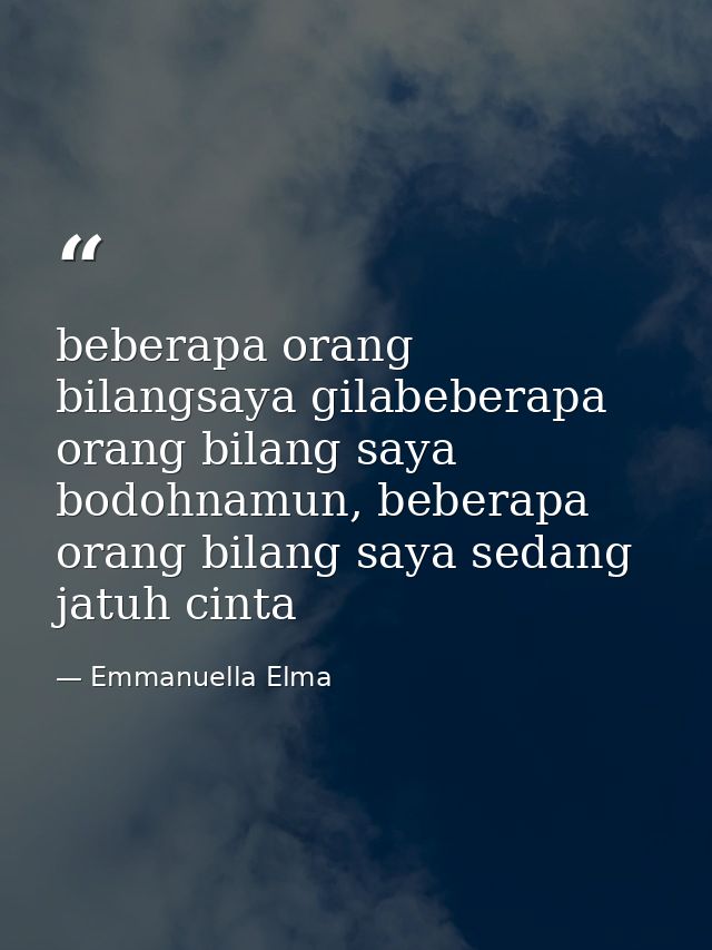 beberapa orang bilangsaya gilabeberapa orang bilang saya bodohnamun, beberapa orang bilang saya sedang jatuh cinta — Emmanuella Elma