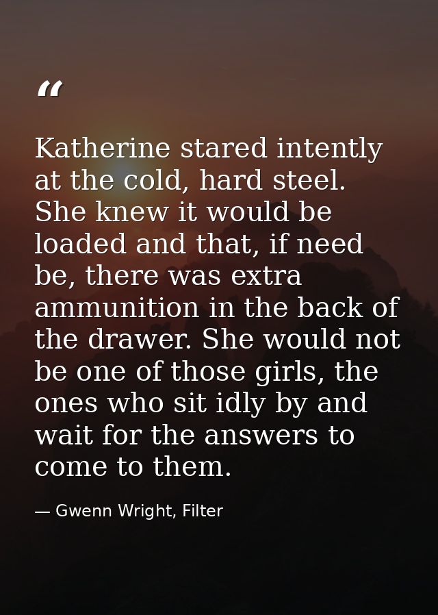 Katherine stared intently at the cold, hard steel. She knew it would be loaded and that, if need be, there was extra amm — Gwenn Wright, Filter