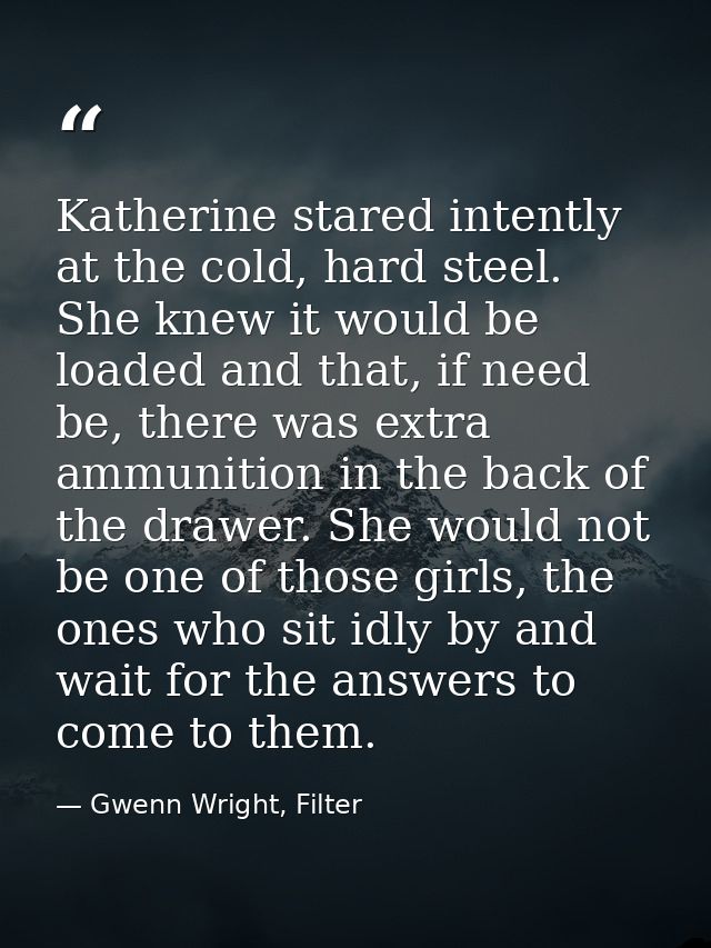 Katherine stared intently at the cold, hard steel. She knew it would be loaded and that, if need be, there was extra amm — Gwenn Wright, Filter