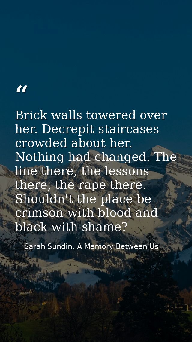 Brick walls towered over her. Decrepit staircases crowded about her. Nothing had changed. The line there, the lessons th — Sarah Sundin, A Memory Between Us