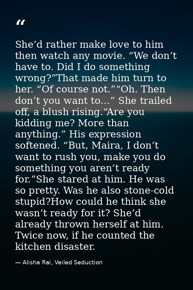 She’d rather make love to him then watch any movie. “We don’t have to. Did I do something wrong?”That made him turn to h — Alisha Rai, Veiled Seduction