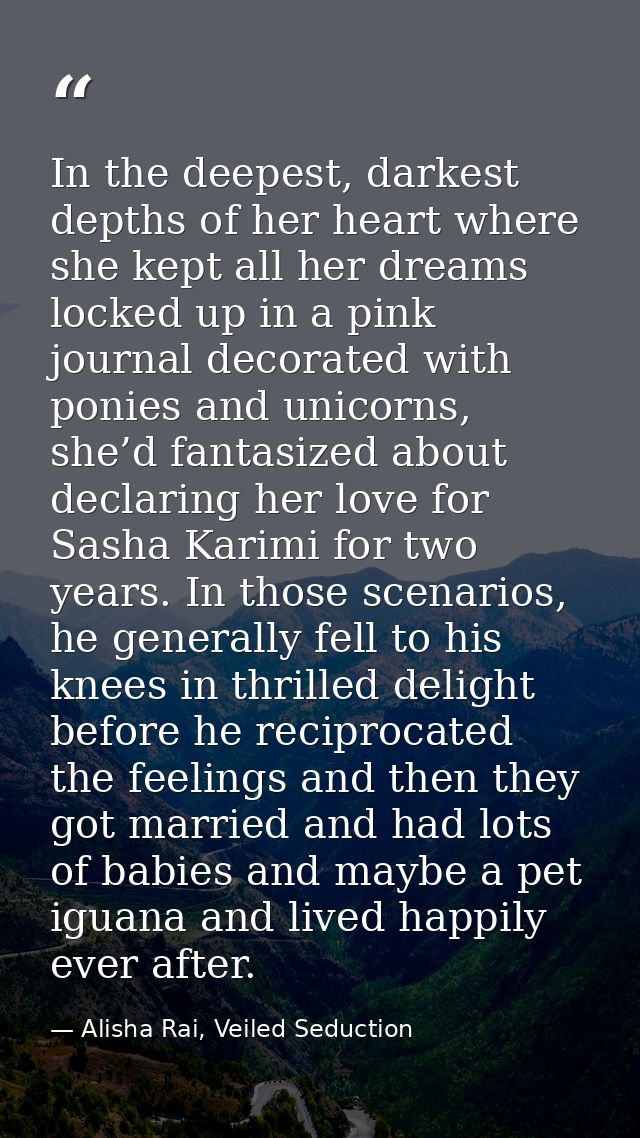 In the deepest, darkest depths of her heart where she kept all her dreams locked up in a pink journal decorated with pon — Alisha Rai, Veiled Seduction