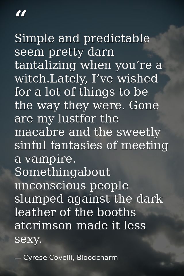 Simple and predictable seem pretty darn tantalizing when you’re a witch.Lately, I’ve wished for a lot of things to be th — Cyrese Covelli, Bloodcharm