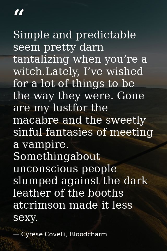 Simple and predictable seem pretty darn tantalizing when you’re a witch.Lately, I’ve wished for a lot of things to be th — Cyrese Covelli, Bloodcharm