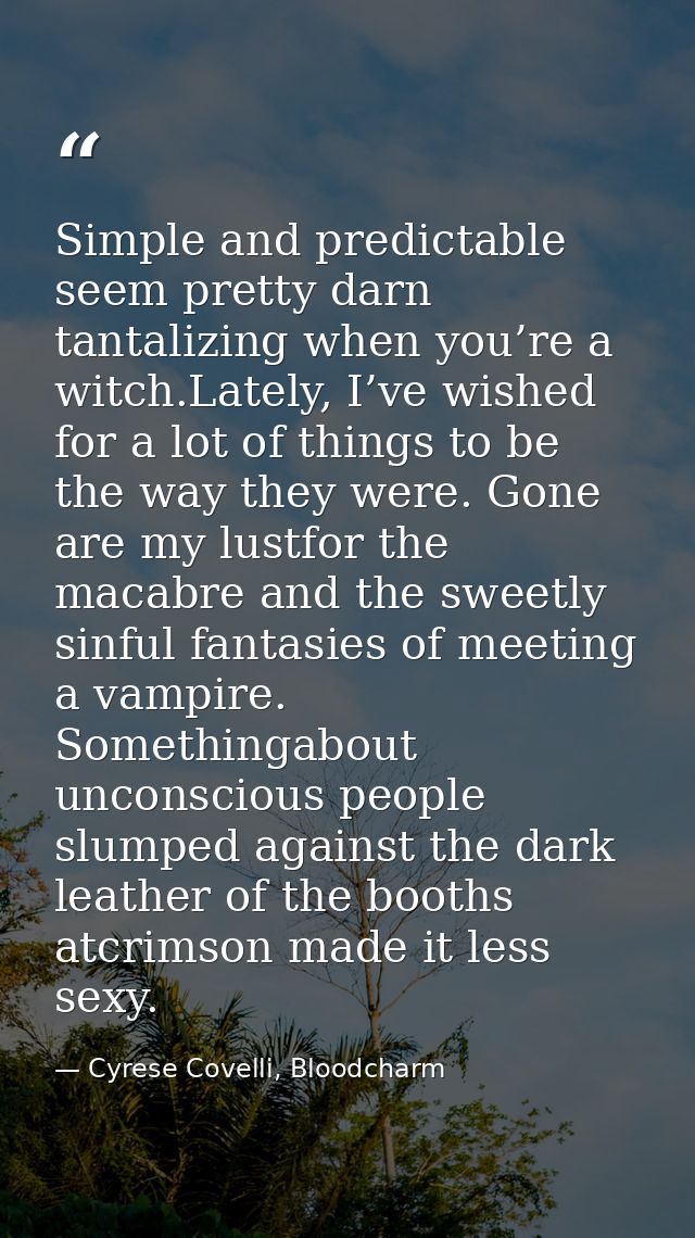 Simple and predictable seem pretty darn tantalizing when you’re a witch.Lately, I’ve wished for a lot of things to be th — Cyrese Covelli, Bloodcharm