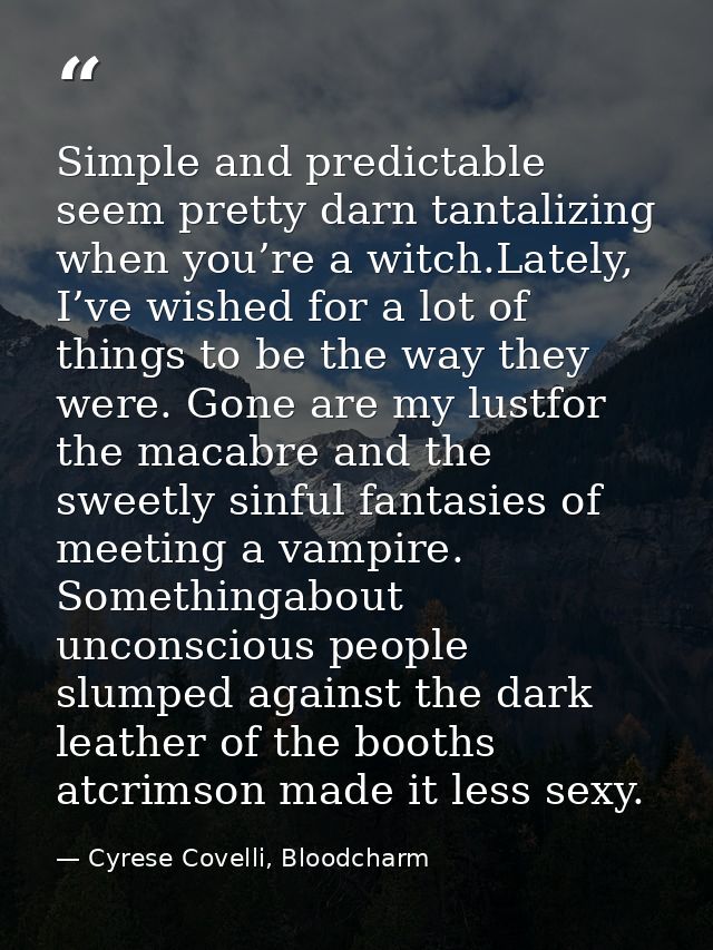 Simple and predictable seem pretty darn tantalizing when you’re a witch.Lately, I’ve wished for a lot of things to be th — Cyrese Covelli, Bloodcharm