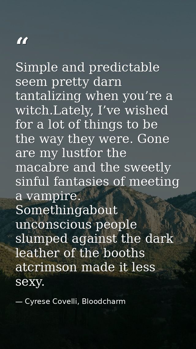 Simple and predictable seem pretty darn tantalizing when you’re a witch.Lately, I’ve wished for a lot of things to be th — Cyrese Covelli, Bloodcharm