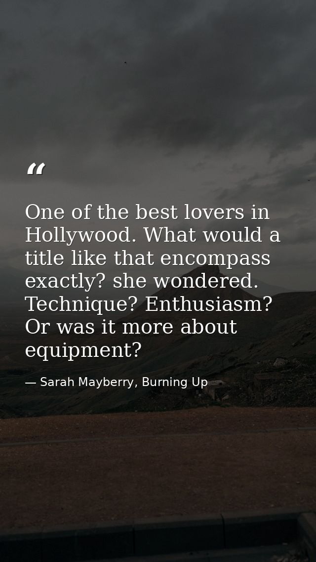 One of the best lovers in Hollywood. What would a title like that encompass exactly? she wondered. Technique? Enthusiasm — Sarah Mayberry, Burning Up