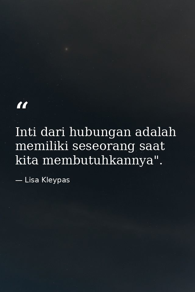 Inti dari hubungan adalah memiliki seseorang saat kita membutuhkannya". — Lisa Kleypas