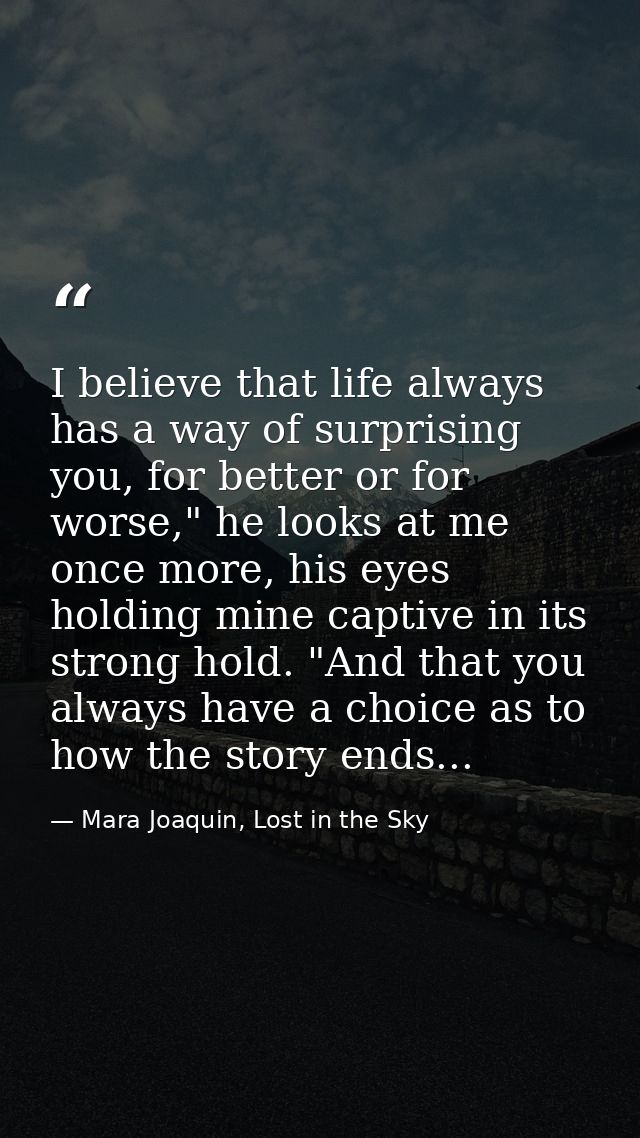 I believe that life always has a way of surprising you, for better or for worse," he looks at me once more, his eyes hol — Mara Joaquin, Lost in the Sky