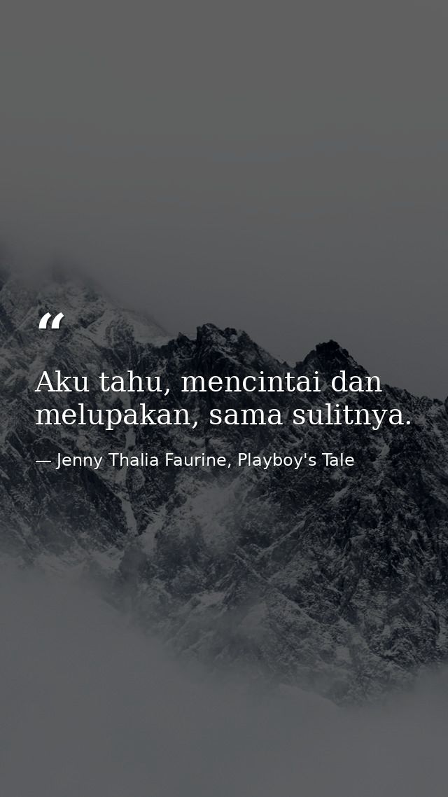 Aku tahu, mencintai dan melupakan, sama sulitnya. — Jenny Thalia Faurine, Playboy's Tale