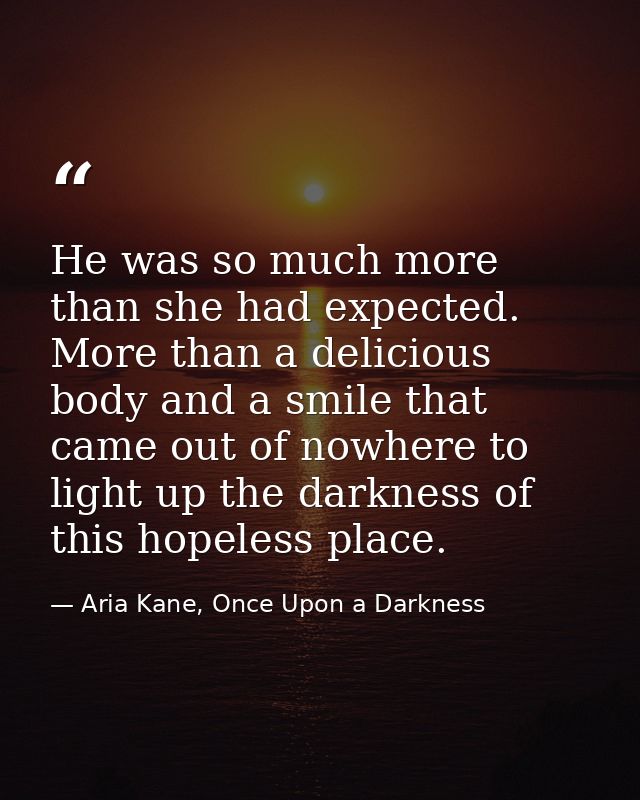 He was so much more than she had expected. More than a delicious body and a smile that came out of nowhere to light up t — Aria Kane, Once Upon a Darkness