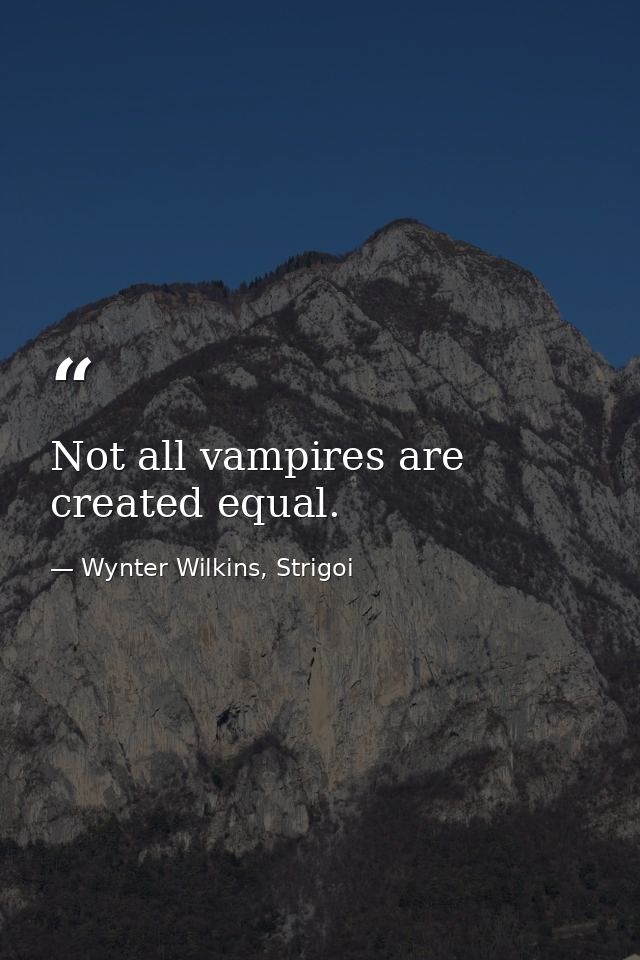 Not all vampires are created equal. — Wynter Wilkins, Strigoi
